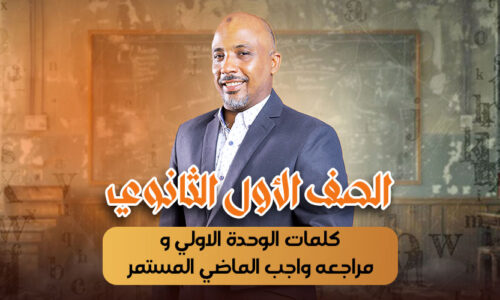 الحصة السادسة – كلمات الوحدة الاولي ومراجعه واجب الماضي المستمر – أولى ثانوى