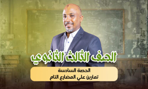 الحصة السادسة – تمارين علي المضارع التام – ثالثة ثانوى